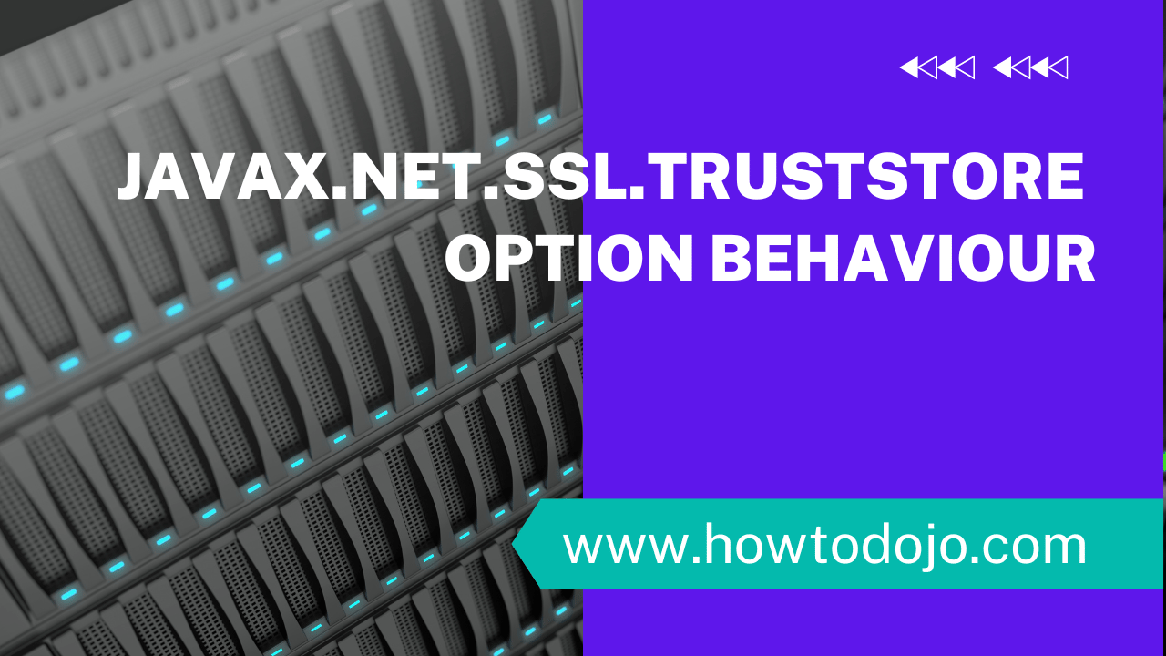 javax.net.ssl.trustStore Option Behaviour