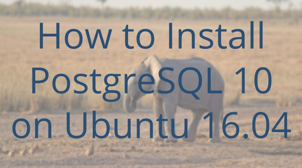 Install PostgreSQL 10 on Ubuntu 16.04 Xenial Xerus
